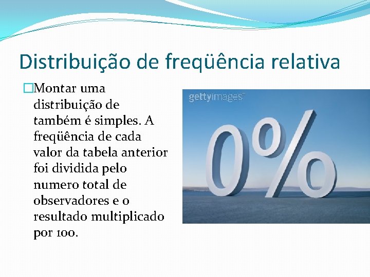 Distribuição de freqüência relativa �Montar uma distribuição de também é simples. A freqüência de