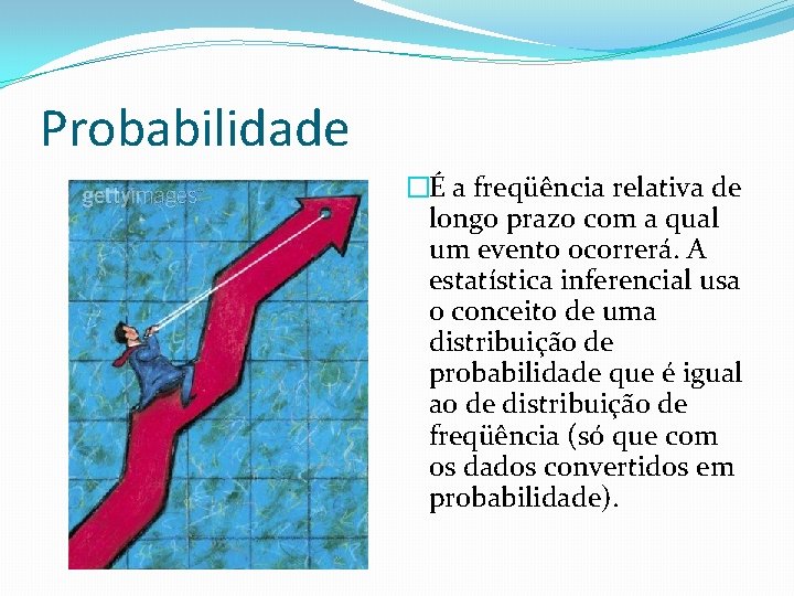 Probabilidade �É a freqüência relativa de longo prazo com a qual um evento ocorrerá.