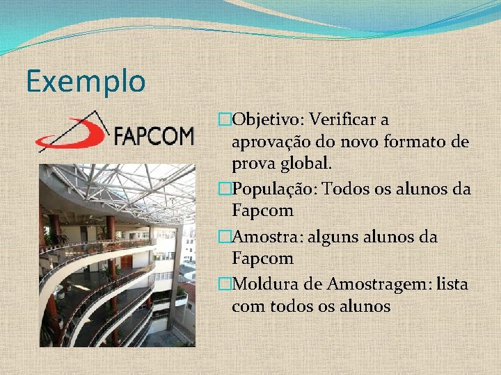 Exemplo �Objetivo: Verificar a aprovação do novo formato de prova global. �População: Todos os