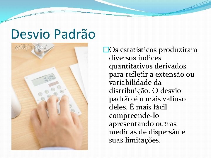 Desvio Padrão �Os estatísticos produziram diversos índices quantitativos derivados para refletir a extensão ou