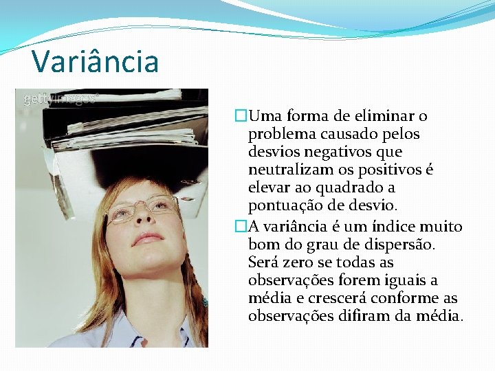 Variância �Uma forma de eliminar o problema causado pelos desvios negativos que neutralizam os