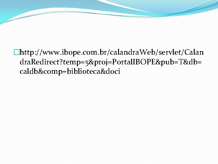 �http: //www. ibope. com. br/calandra. Web/servlet/Calan dra. Redirect? temp=5&proj=Portal. IBOPE&pub=T&db= caldb&comp=biblioteca&doci 