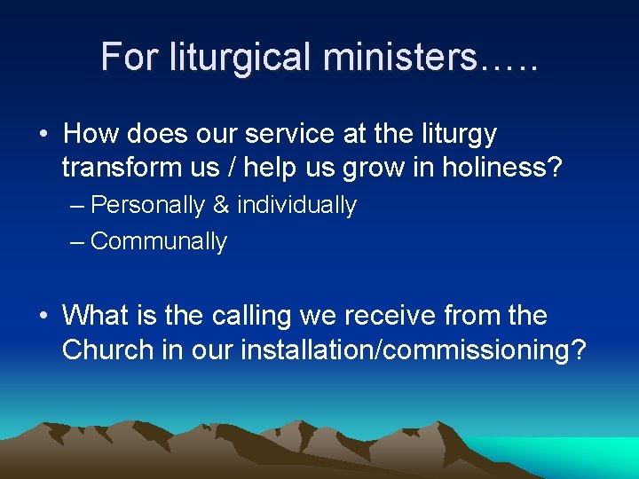 For liturgical ministers…. . • How does our service at the liturgy transform us