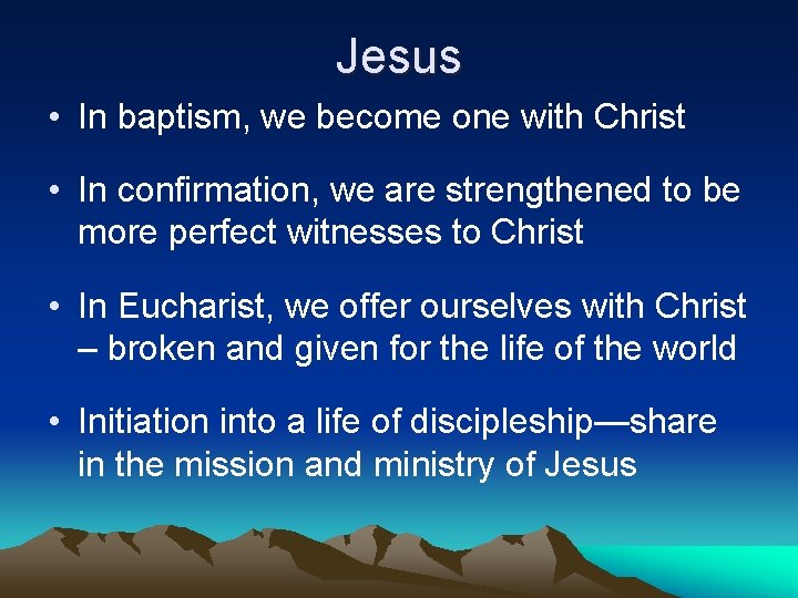 Jesus • In baptism, we become one with Christ • In confirmation, we are