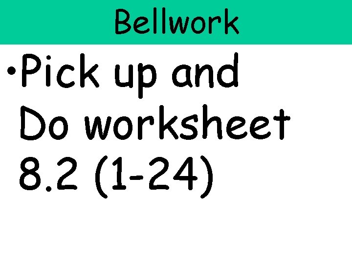 Bellwork • Pick up and Do worksheet 8. 2 (1 -24) 