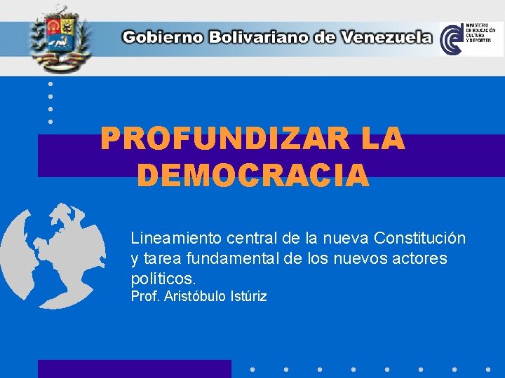 PROFUNDIZAR LA DEMOCRACIA Lineamiento central de la nueva Constitución y tarea fundamental de los