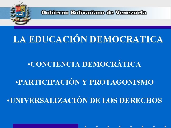 LA EDUCACIÓN DEMOCRATICA • CONCIENCIA DEMOCRÁTICA • PARTICIPACIÓN Y PROTAGONISMO • UNIVERSALIZACIÓN DE LOS