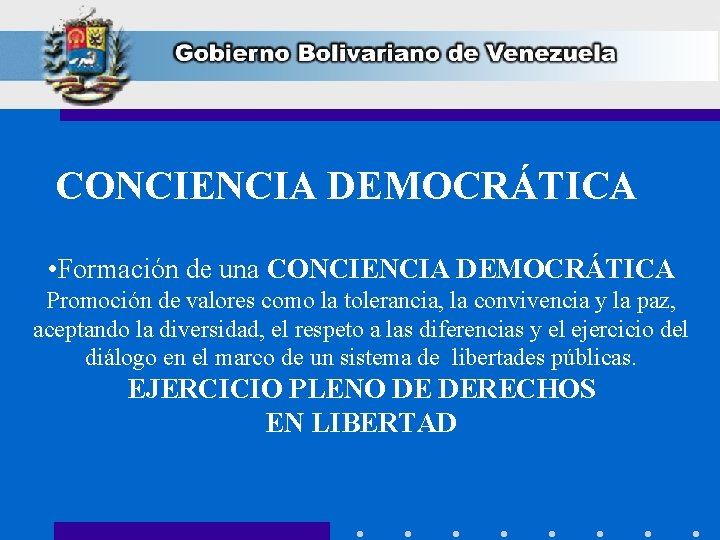 CONCIENCIA DEMOCRÁTICA • Formación de una CONCIENCIA DEMOCRÁTICA Promoción de valores como la tolerancia,