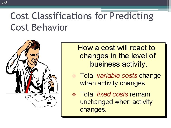 1 -45 Cost Classifications for Predicting Cost Behavior How a cost will react to