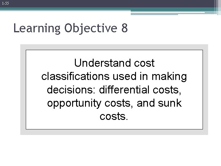 1 -55 Learning Objective 8 Understand cost classifications used in making decisions: differential costs,