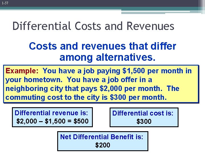 1 -57 Differential Costs and Revenues Costs and revenues that differ among alternatives. Example: