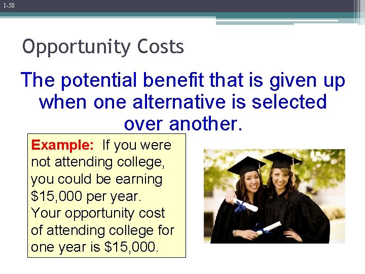 1 -58 Opportunity Costs The potential benefit that is given up when one alternative