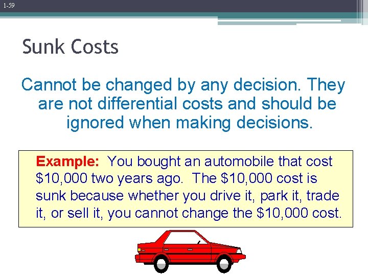 1 -59 Sunk Costs Cannot be changed by any decision. They are not differential