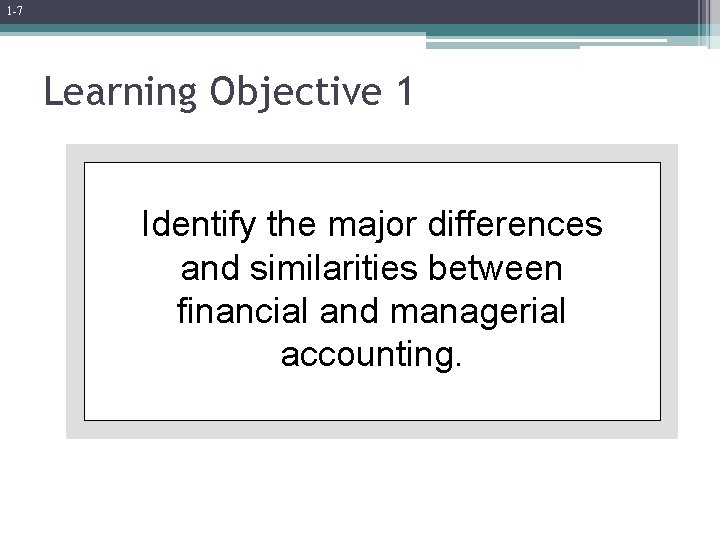 1 -7 Learning Objective 1 Identify the major differences and similarities between financial and