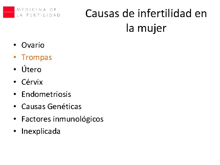Causas de infertilidad en la mujer • • Ovario Trompas Útero Cérvix Endometriosis Causas Causas de infertilidad en la mujer • • Ovario Trompas Útero Cérvix Endometriosis Causas