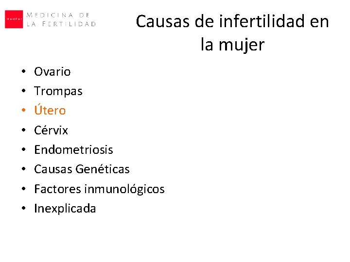 Causas de infertilidad en la mujer • • Ovario Trompas Útero Cérvix Endometriosis Causas Causas de infertilidad en la mujer • • Ovario Trompas Útero Cérvix Endometriosis Causas