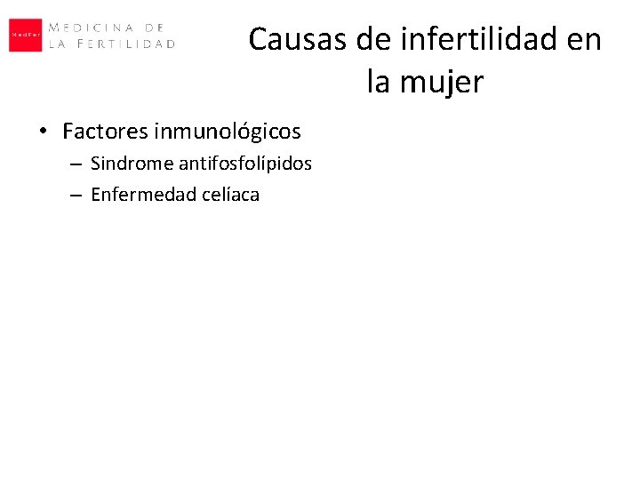 Causas de infertilidad en la mujer • Factores inmunológicos – Sindrome antifosfolípidos – Enfermedad Causas de infertilidad en la mujer • Factores inmunológicos – Sindrome antifosfolípidos – Enfermedad