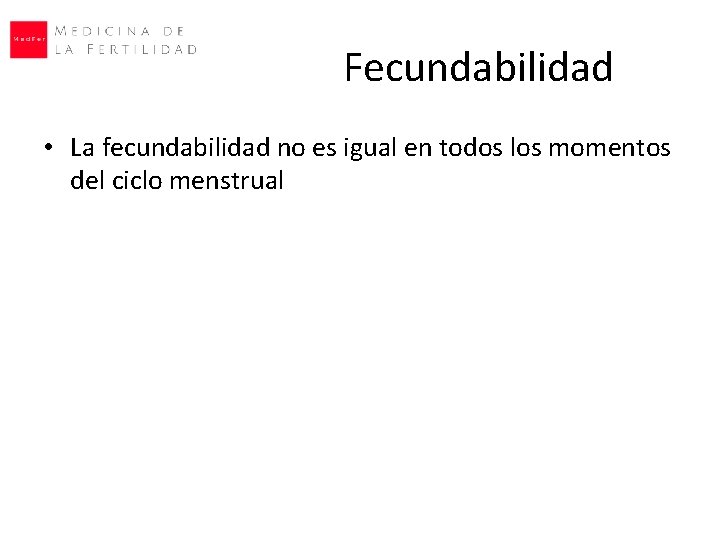 Fecundabilidad • La fecundabilidad no es igual en todos los momentos del ciclo menstrual Fecundabilidad • La fecundabilidad no es igual en todos los momentos del ciclo menstrual