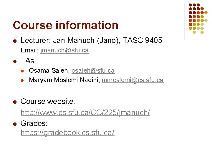 Course information l Lecturer: Jan Manuch (Jano), TASC 9405 Email: jmanuch@sfu. ca l TAs: