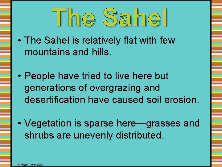 The Sahel • The Sahel is relatively flat with few mountains and hills. •