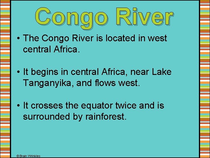 Congo River • The Congo River is located in west central Africa. • It