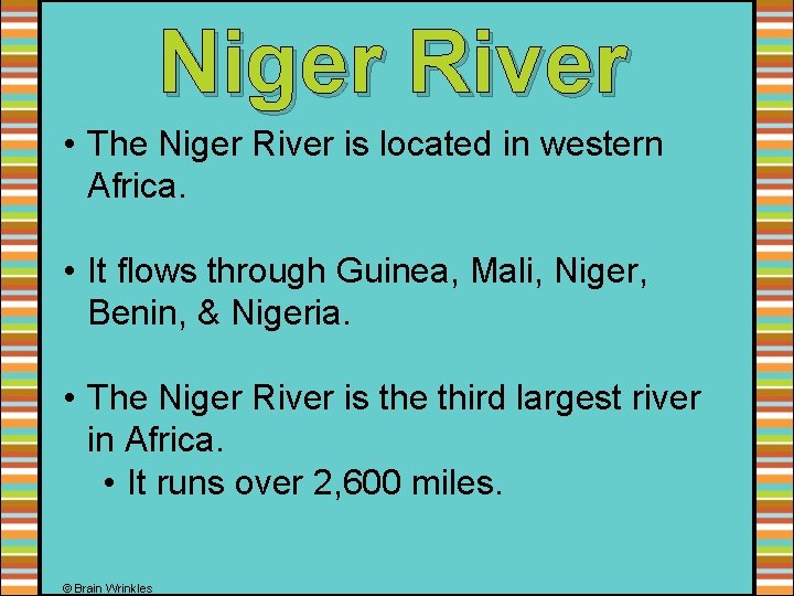 Niger River • The Niger River is located in western Africa. • It flows