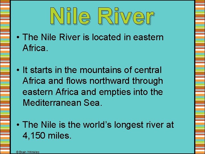 Nile River • The Nile River is located in eastern Africa. • It starts