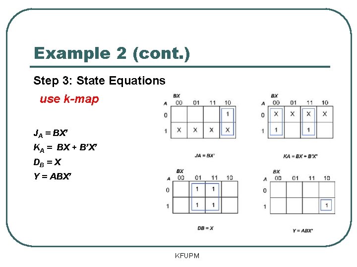 Example 2 (cont. ) Step 3: State Equations use k-map JA = BX’ KA