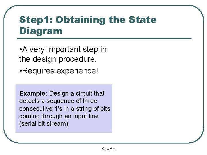 Step 1: Obtaining the State Diagram • A very important step in the design