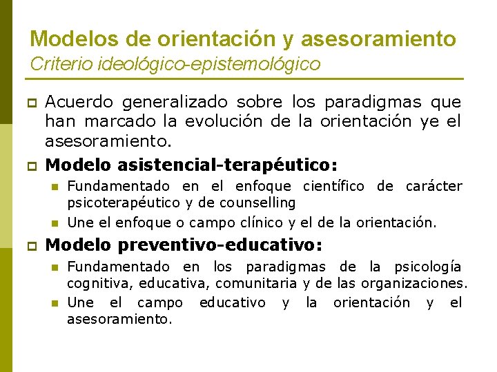 Modelos de orientación y asesoramiento Criterio ideológico-epistemológico p p Acuerdo generalizado sobre los paradigmas