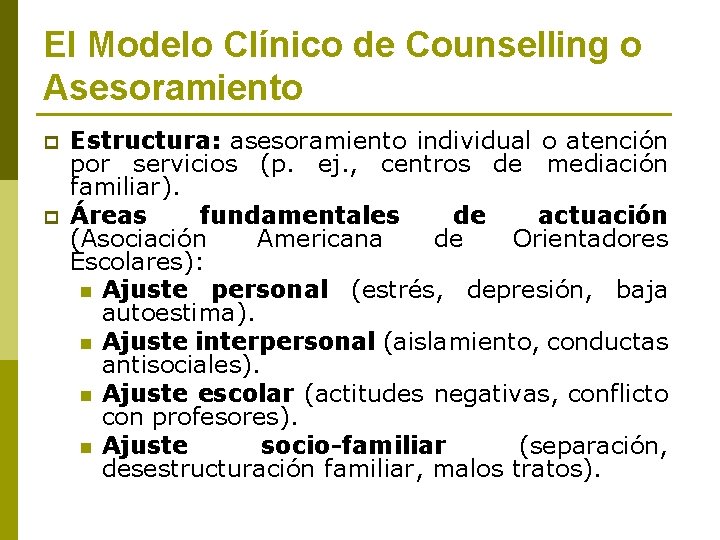 El Modelo Clínico de Counselling o Asesoramiento p p Estructura: asesoramiento individual o atención