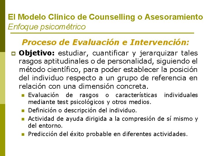 El Modelo Clínico de Counselling o Asesoramiento Enfoque psicométrico Proceso de Evaluación e Intervención: