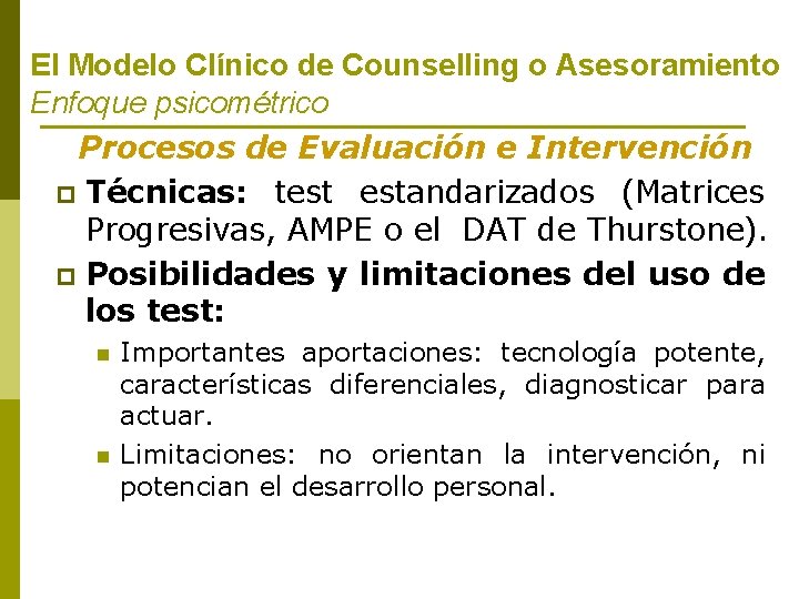El Modelo Clínico de Counselling o Asesoramiento Enfoque psicométrico Procesos de Evaluación e Intervención