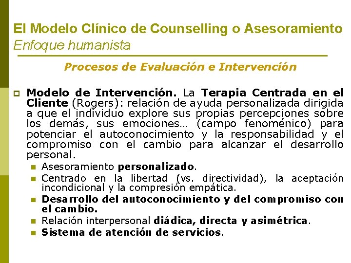 El Modelo Clínico de Counselling o Asesoramiento Enfoque humanista Procesos de Evaluación e Intervención