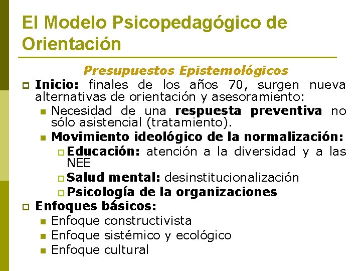 El Modelo Psicopedagógico de Orientación p p Presupuestos Epistemológicos Inicio: finales de los años