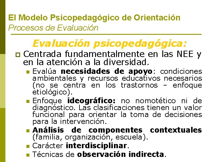 El Modelo Psicopedagógico de Orientación Procesos de Evaluación psicopedagógica: p Centrada fundamentalmente en las