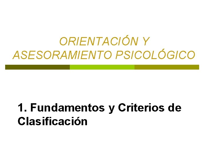 ORIENTACIÓN Y ASESORAMIENTO PSICOLÓGICO 1. Fundamentos y Criterios de Clasificación 