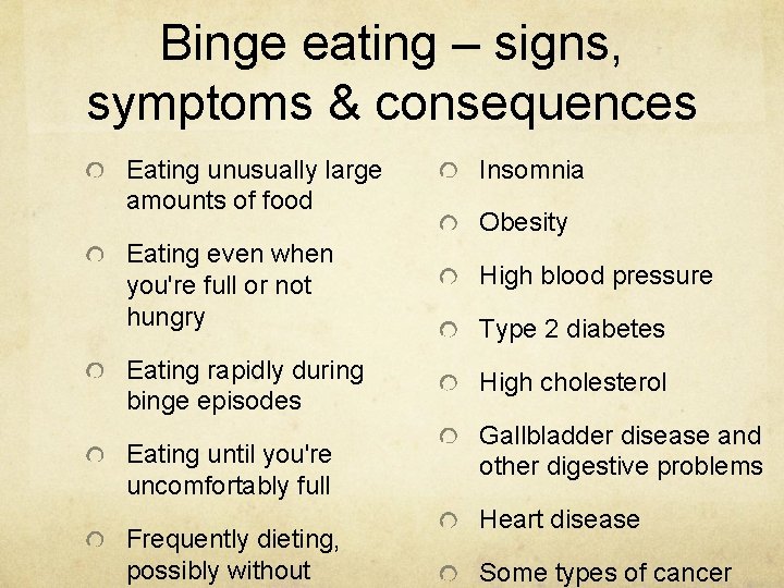 Binge eating – signs, symptoms & consequences Eating unusually large amounts of food Insomnia
