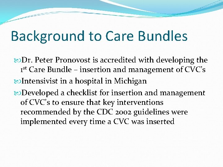 Background to Care Bundles Dr. Peter Pronovost is accredited with developing the 1 st