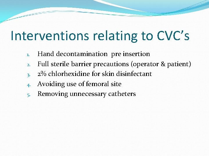 Interventions relating to CVC’s 1. 2. 3. 4. 5. Hand decontamination pre insertion Full