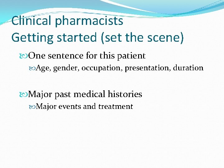 Clinical pharmacists Getting started (set the scene) One sentence for this patient Age, gender,