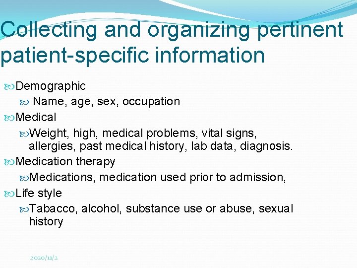 Collecting and organizing pertinent patient-specific information Demographic Name, age, sex, occupation Medical Weight, high,