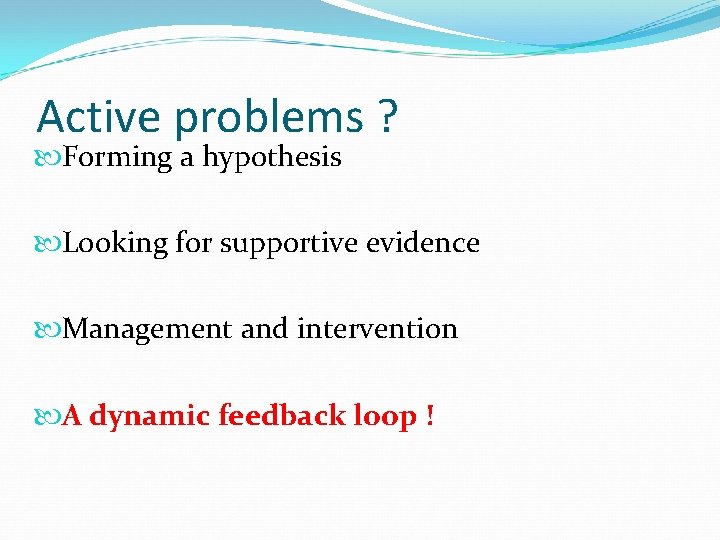 Active problems ? Forming a hypothesis Looking for supportive evidence Management and intervention A