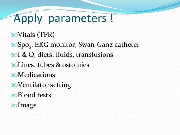 Apply parameters ! Vitals (TPR) Sp 02, EKG monitor, Swan-Ganz catheter I & O,