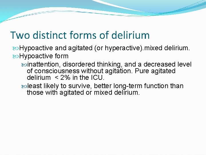 Two distinct forms of delirium Hypoactive and agitated (or hyperactive). mixed delirium. Hypoactive form