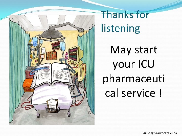 Thanks for listening May start your ICU pharmaceuti cal service ! www. sylvianickerson. ca