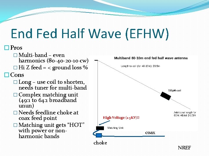 End Fed Half Wave (EFHW) �Pros � Multi-band – even harmonics (80 -40 -20