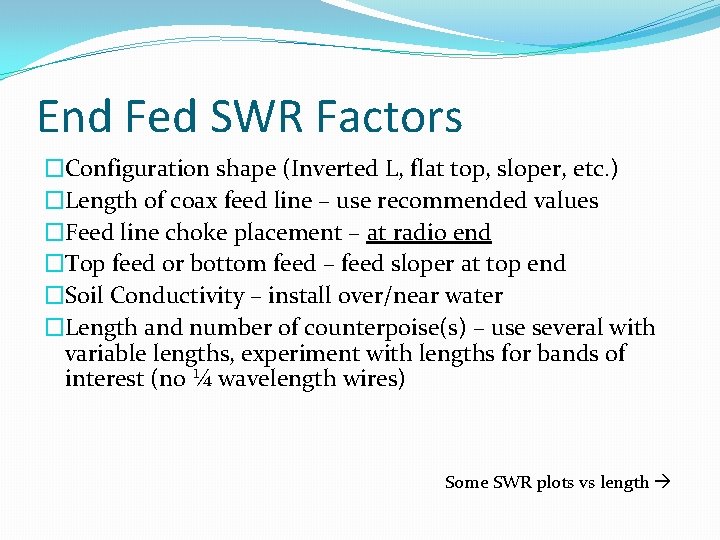 End Fed SWR Factors �Configuration shape (Inverted L, flat top, sloper, etc. ) �Length