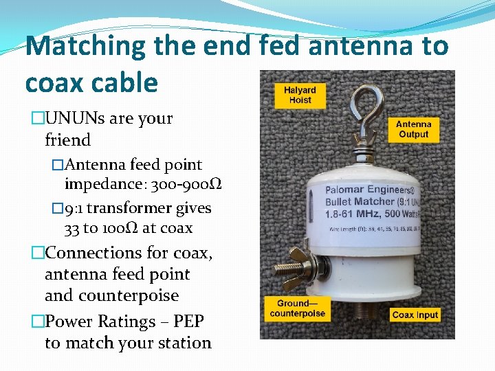 Matching the end fed antenna to coax cable �UNUNs are your friend �Antenna feed