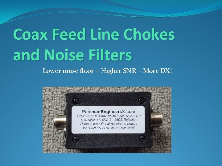 Coax Feed Line Chokes and Noise Filters Lower noise floor = Higher SNR =